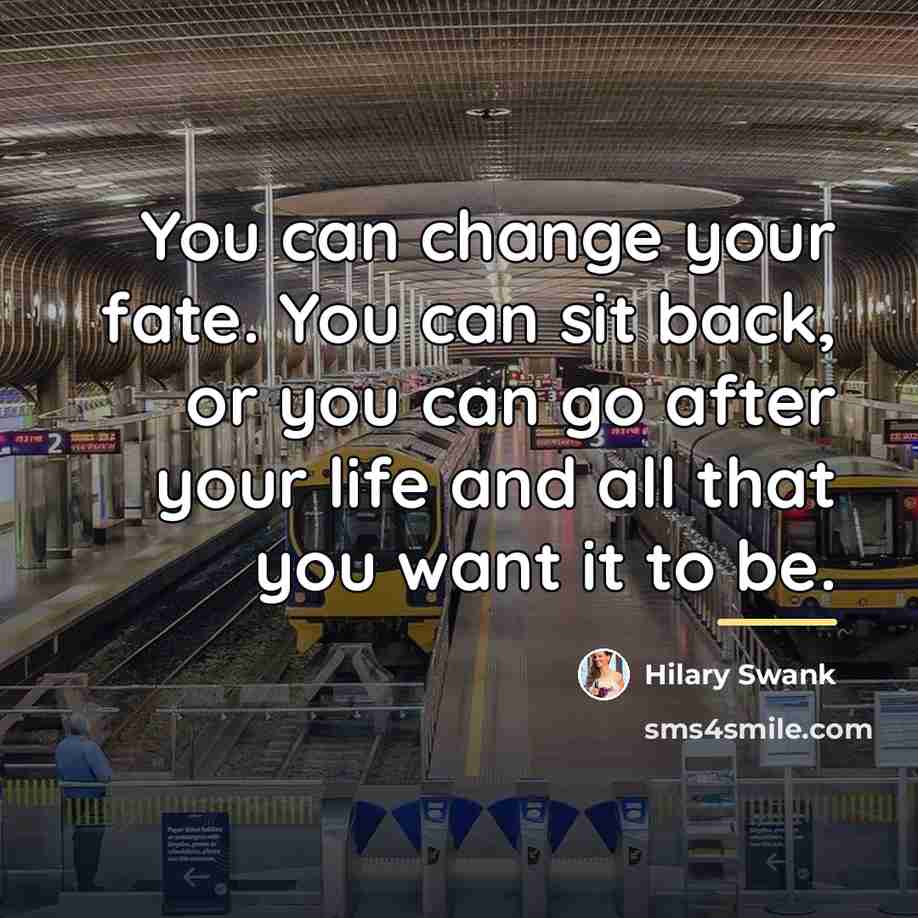 “You can change your fate. You can sit back, or…” quote by Hilary Swank