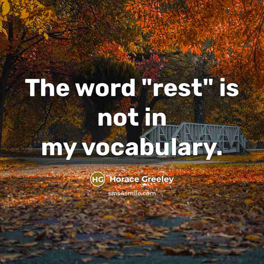 “The word "rest" is not in my vocabulary.…” quote by Horace Greeley