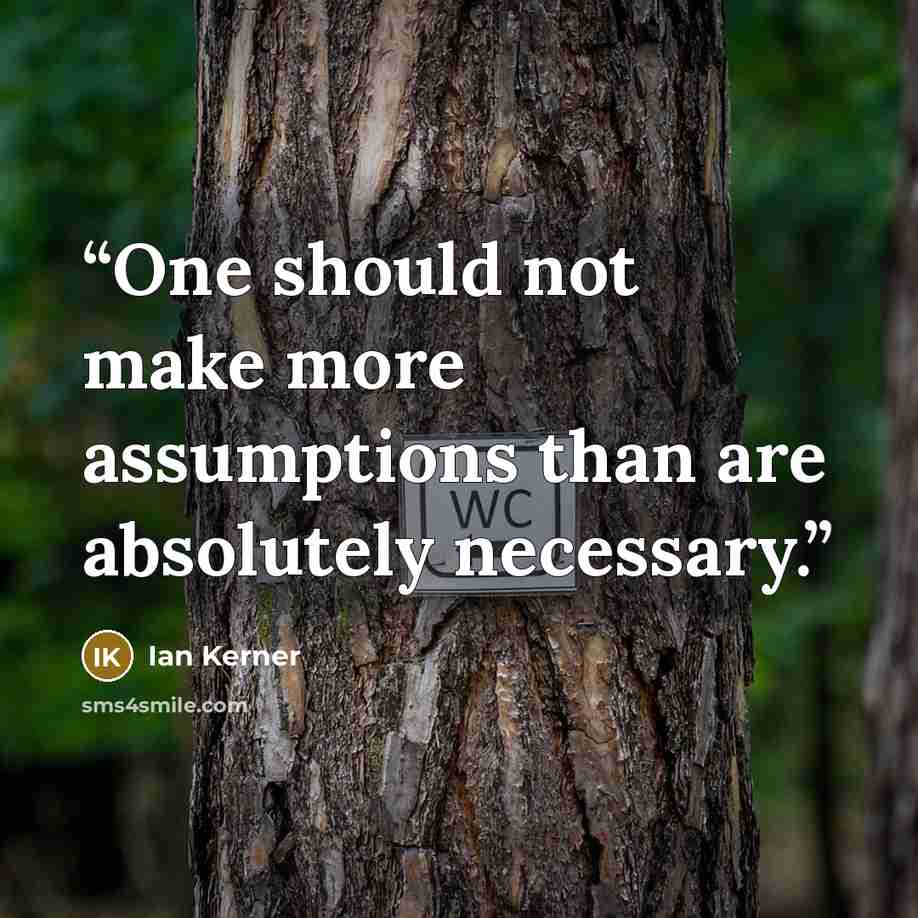 “One should not make more assumptions than are absolutely necessary.” quote by Ian Kerner