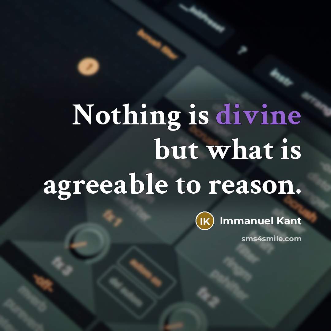 “Nothing is divine but what is agreeable to reason.” quote by Immanuel Kant