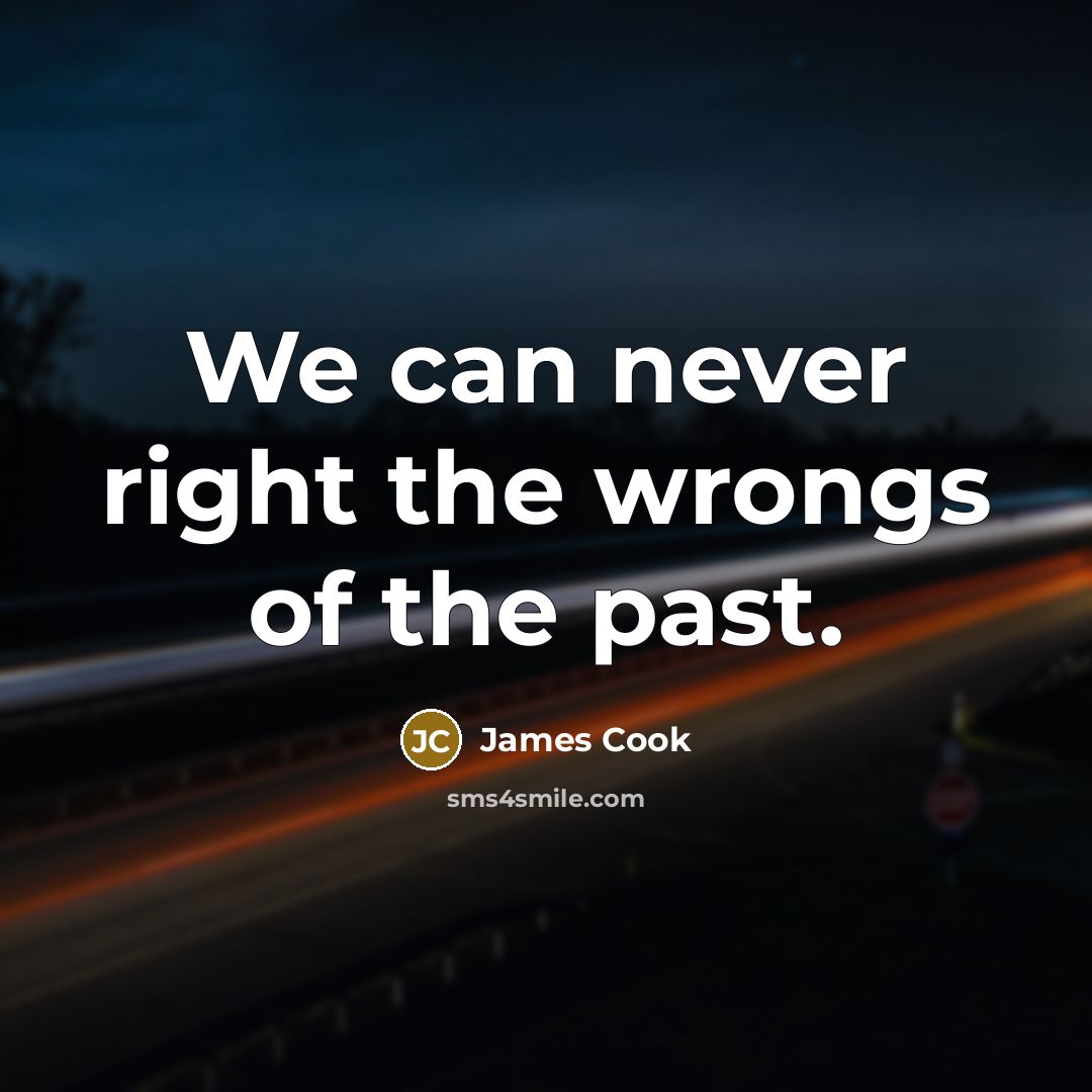 “We can never right the wrongs of the past.…” quote by James Cook
