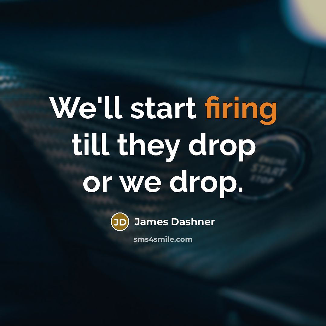 “We'll start firing till they drop or we drop.” quote by James Dashner
