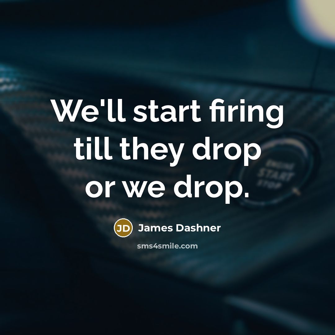 “We'll start firing till they drop or we drop.…” quote by James Dashner