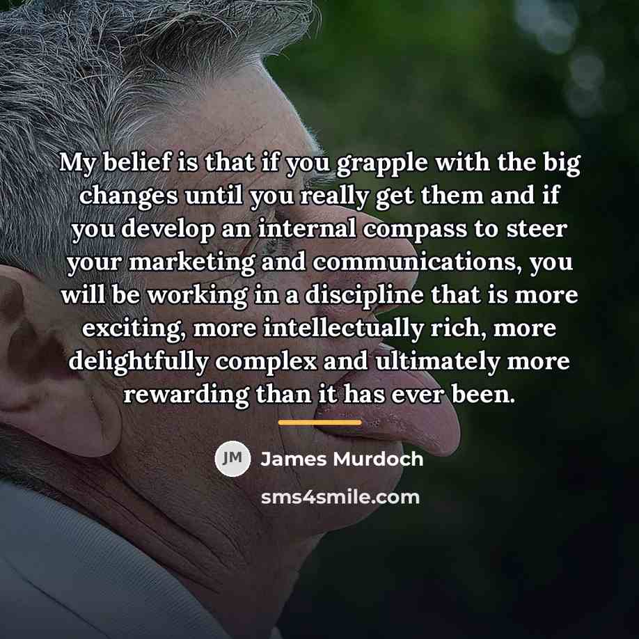 “My belief is that if you grapple with the big…” quote by James Murdoch