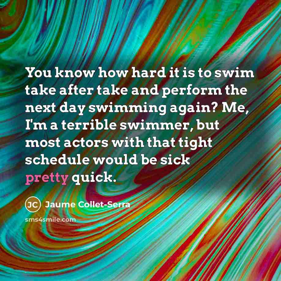 “You know how hard it is to swim take after…” quote by Jaume Collet-Serra