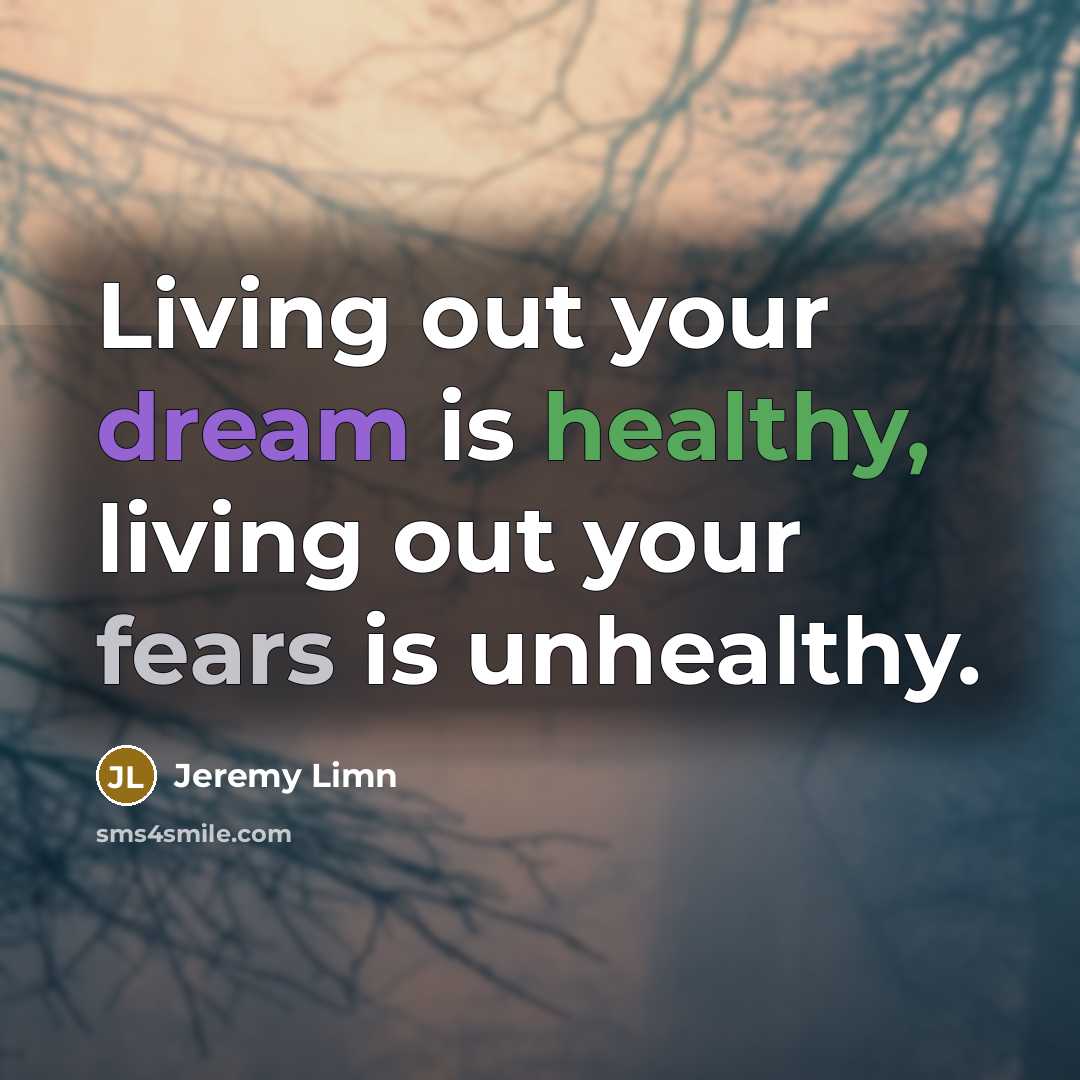 “Living out your dream is healthy, living out your fears…” quote by Jeremy Limn