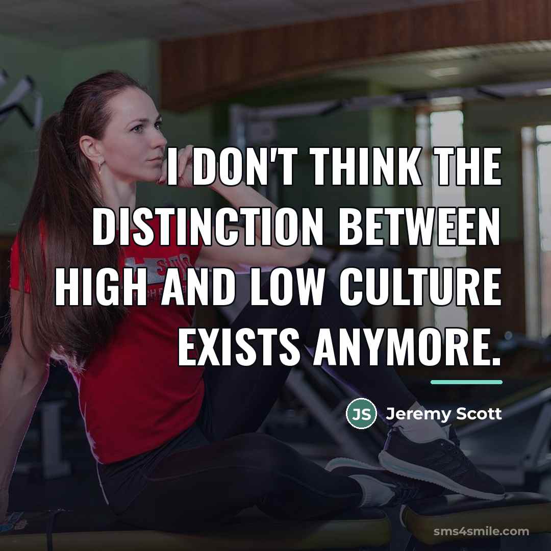 “I don't think the distinction between high and low culture…” quote by Jeremy Scott