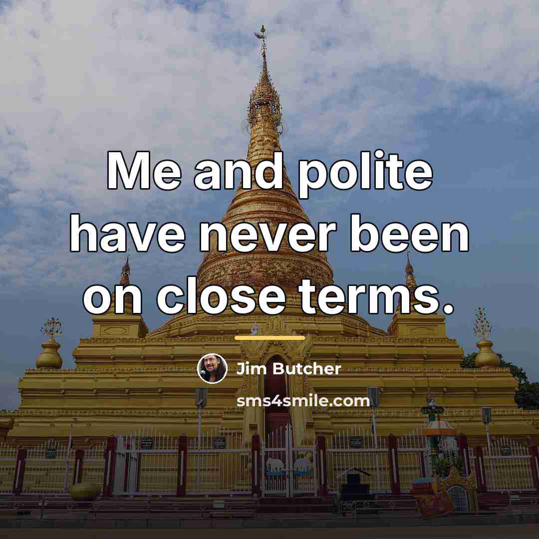 “Me and polite have never been on close terms.…” quote by Jim Butcher