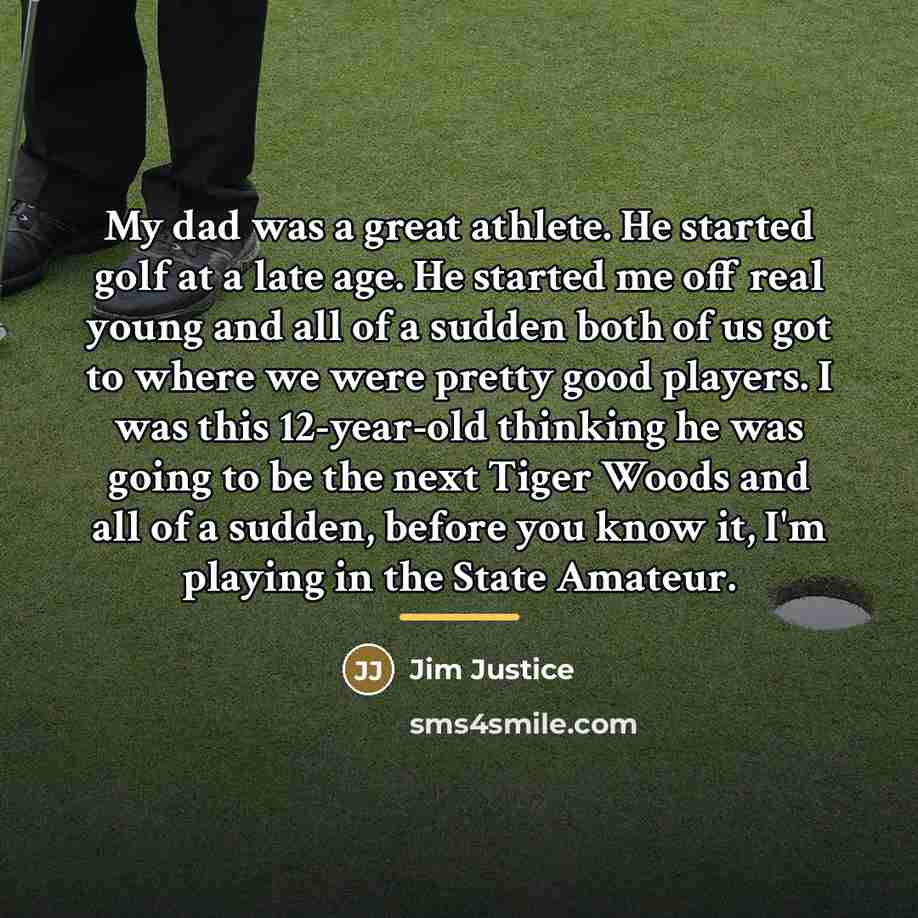 “My dad was a great athlete. He started golf at…” quote by Jim Justice