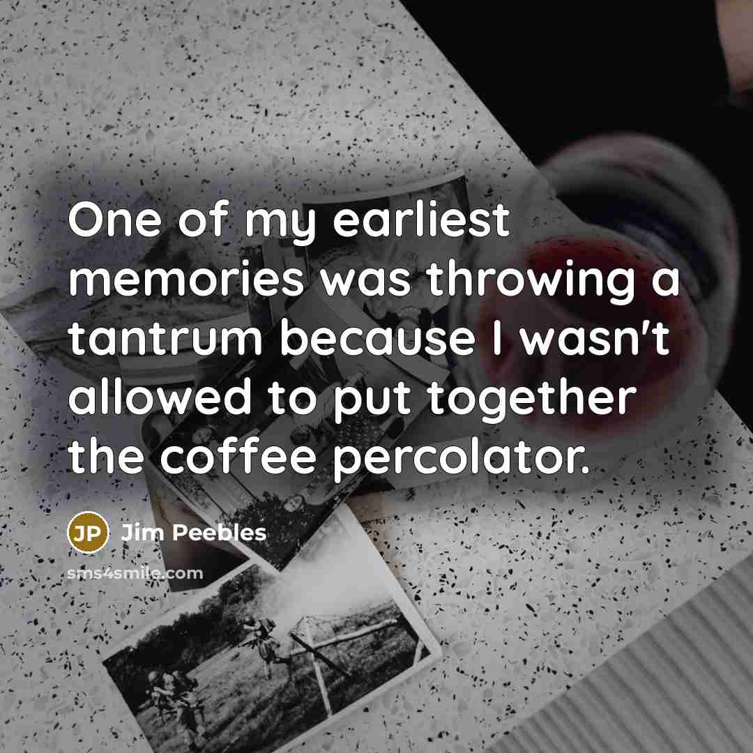 “One of my earliest memories was throwing a tantrum because…” quote by Jim Peebles