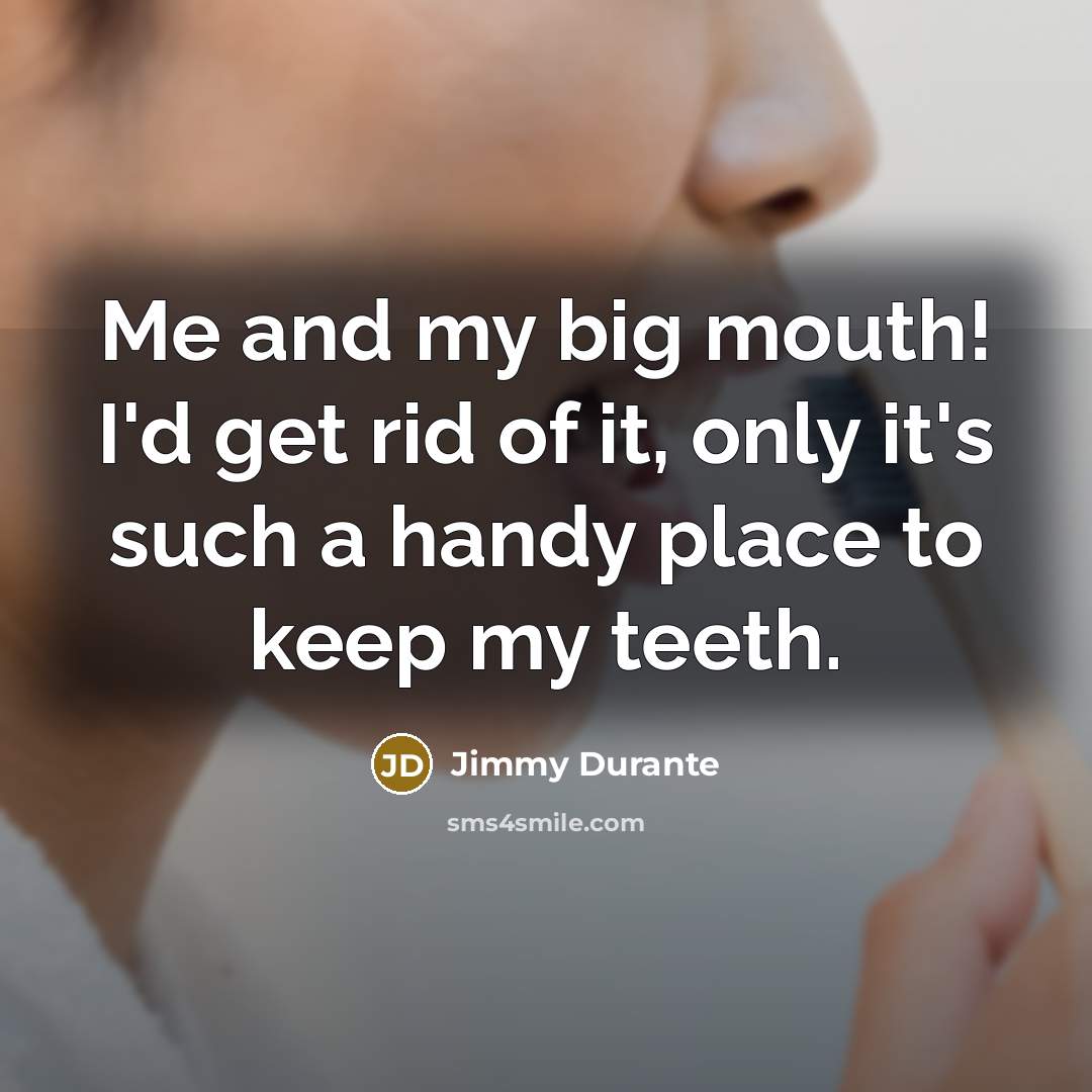 “Me and my big mouth! I'd get rid of it,…” quote by Jimmy Durante