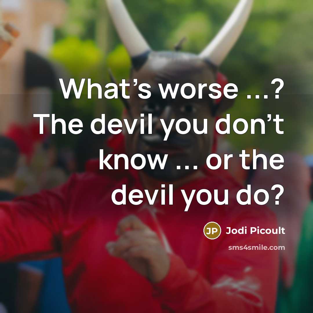 “What's worse ...? The devil you don't know ... or…” quote by Jodi Picoult