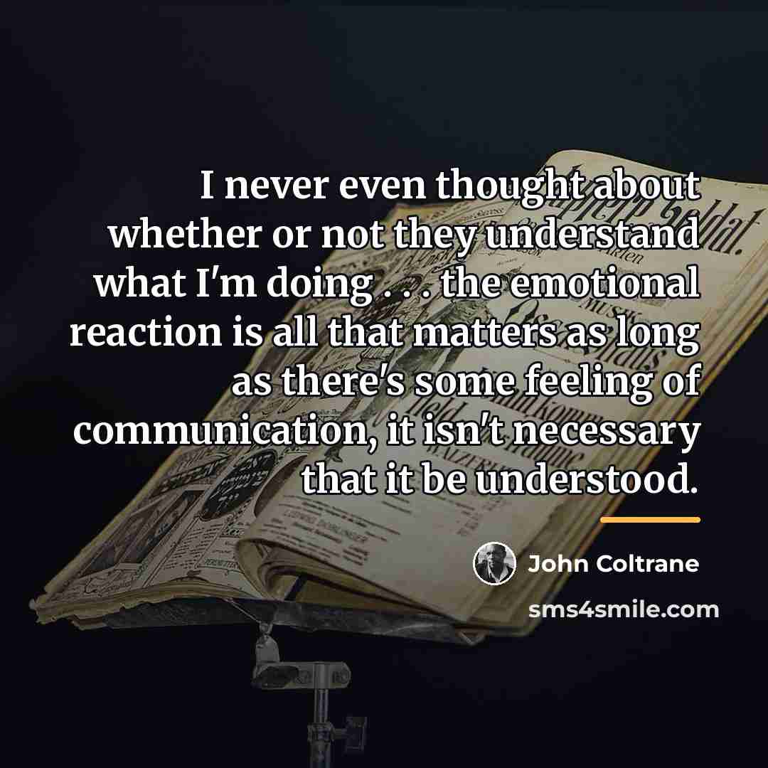 “I never even thought about whether or not they understand…” quote by John Coltrane