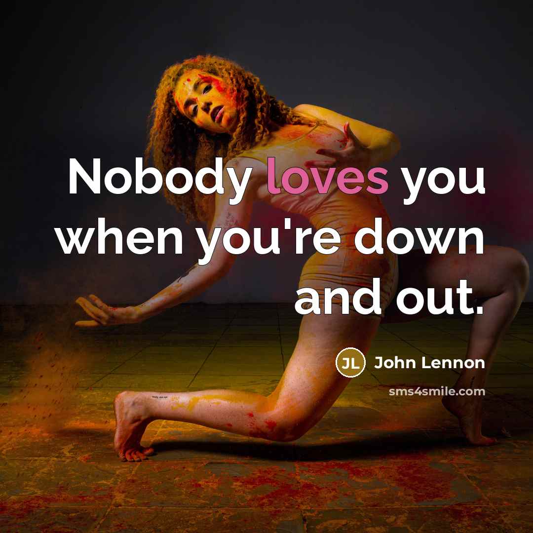 “Nobody loves you when you're down and out.…” quote by John Lennon