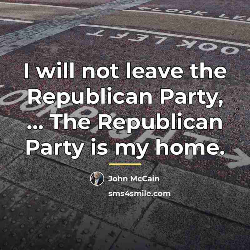 “I will not leave the Republican Party, ... The Republican…” quote by John McCain