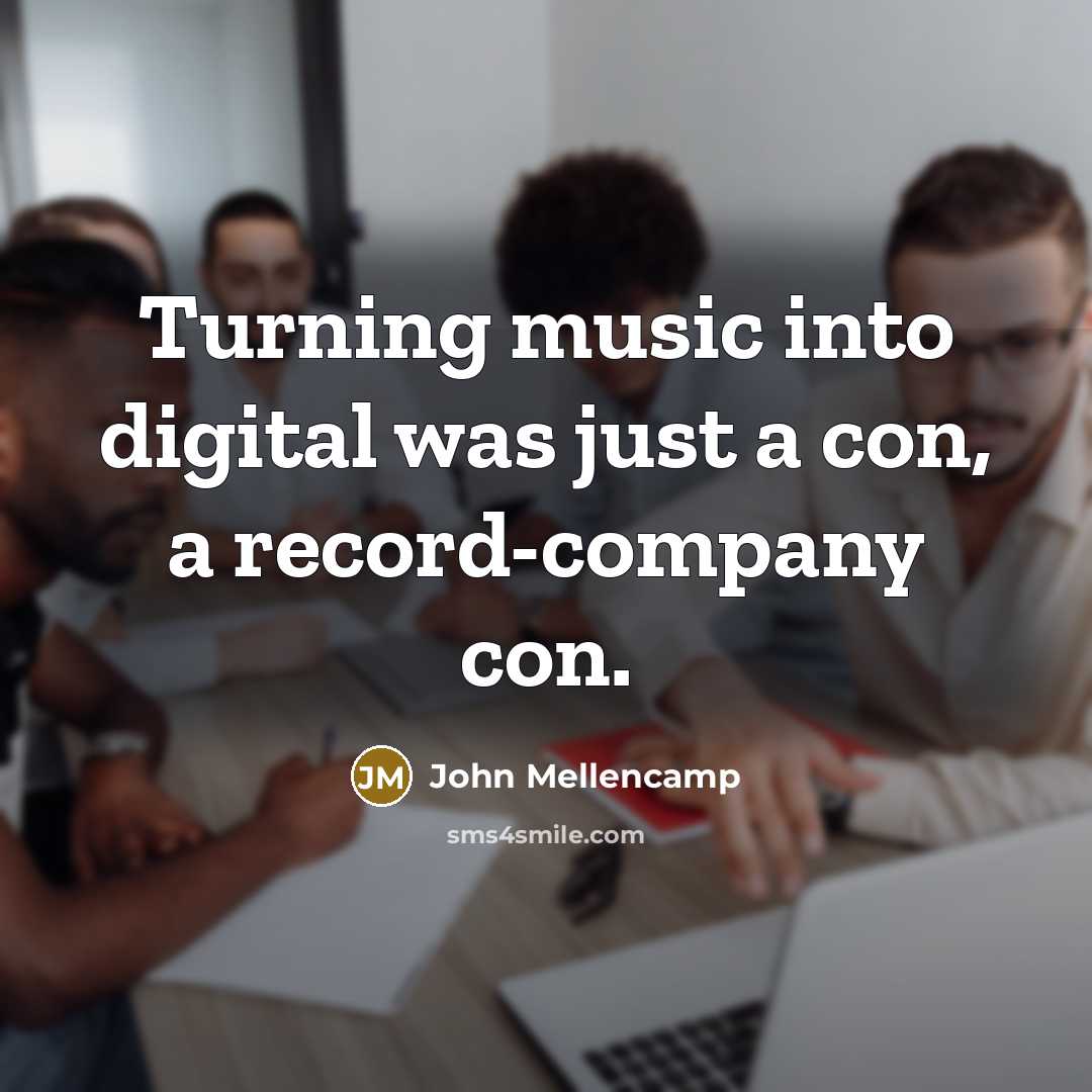 “Turning music into digital was just a con, a record-company…” quote by John Mellencamp