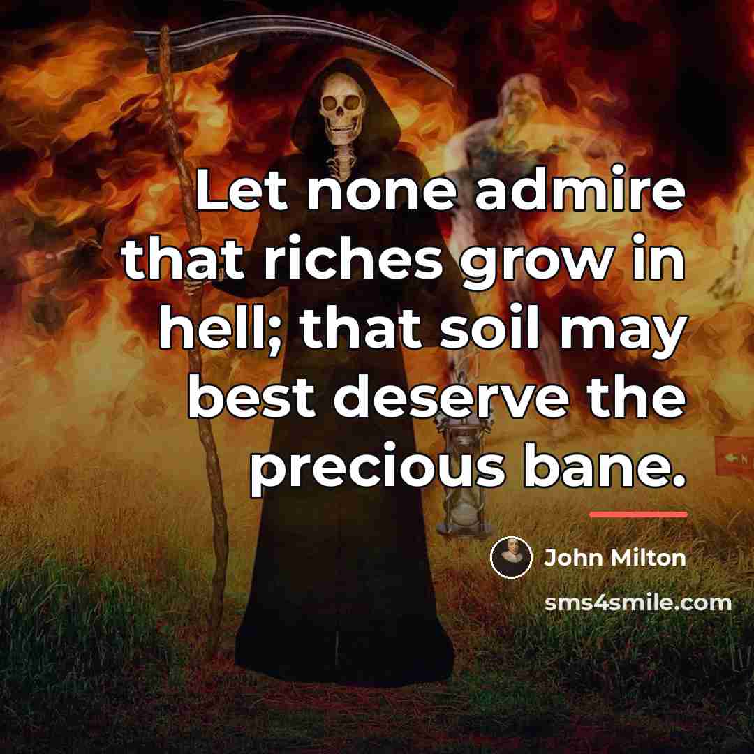 “Let none admire that riches grow in hell; that soil…” quote by John Milton