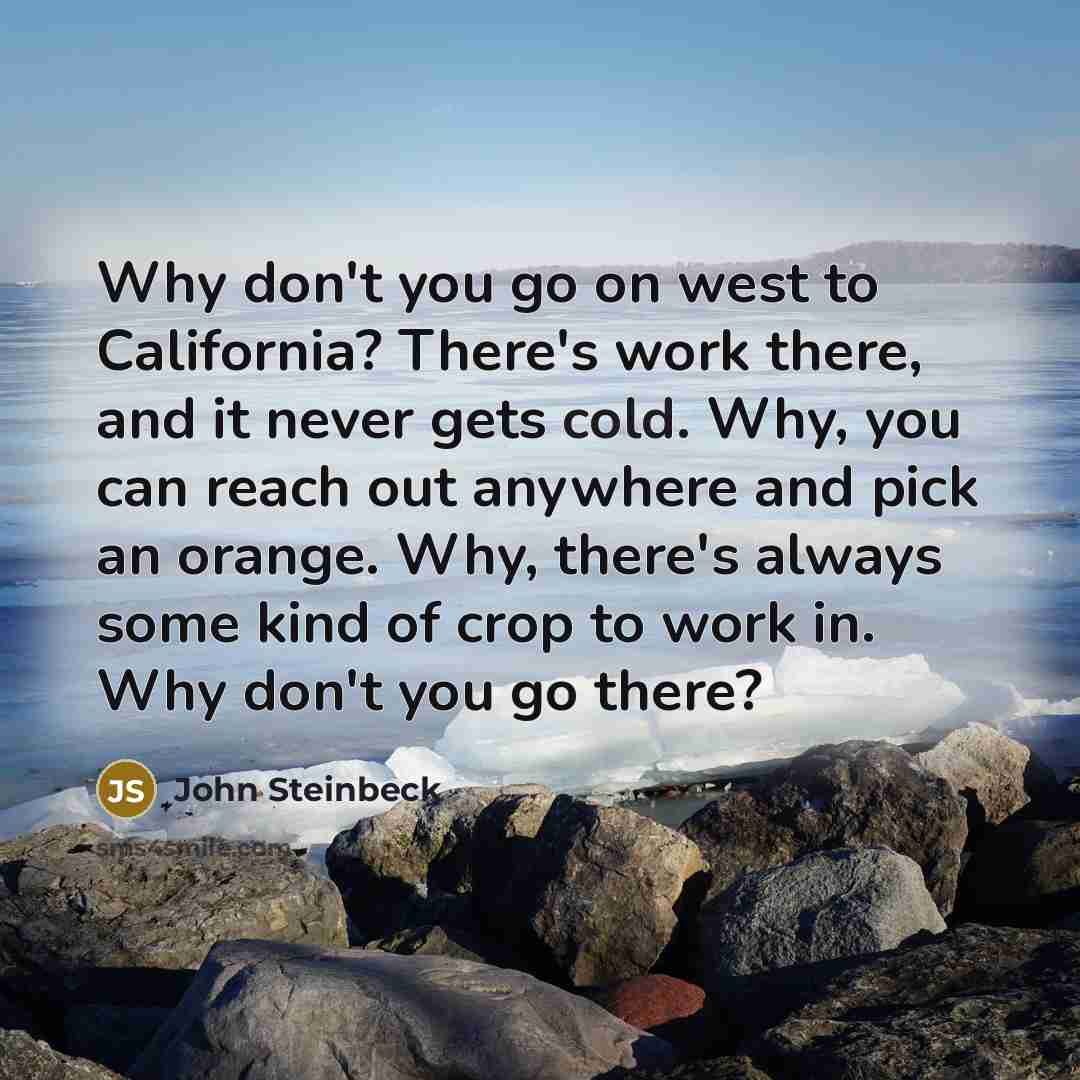 “Why don't you go on west to California? There's work…” quote by John Steinbeck