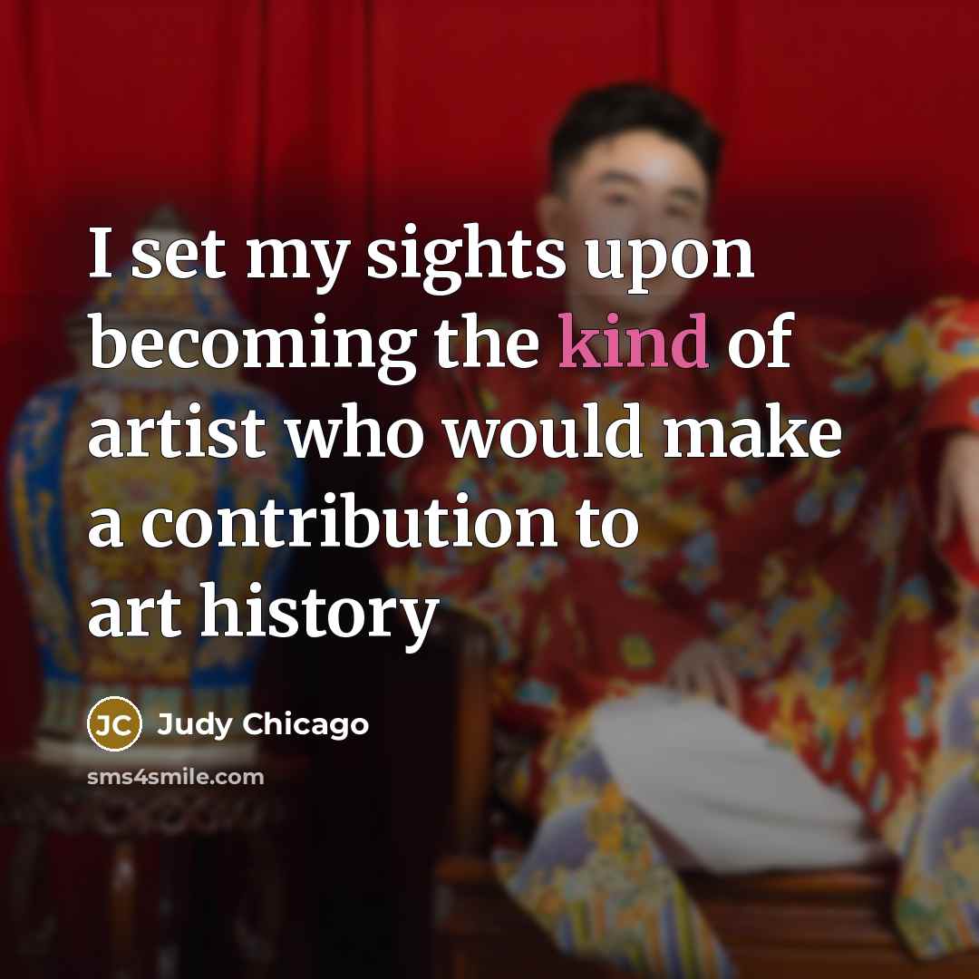 “I set my sights upon becoming the kind of artist…” quote by Judy Chicago