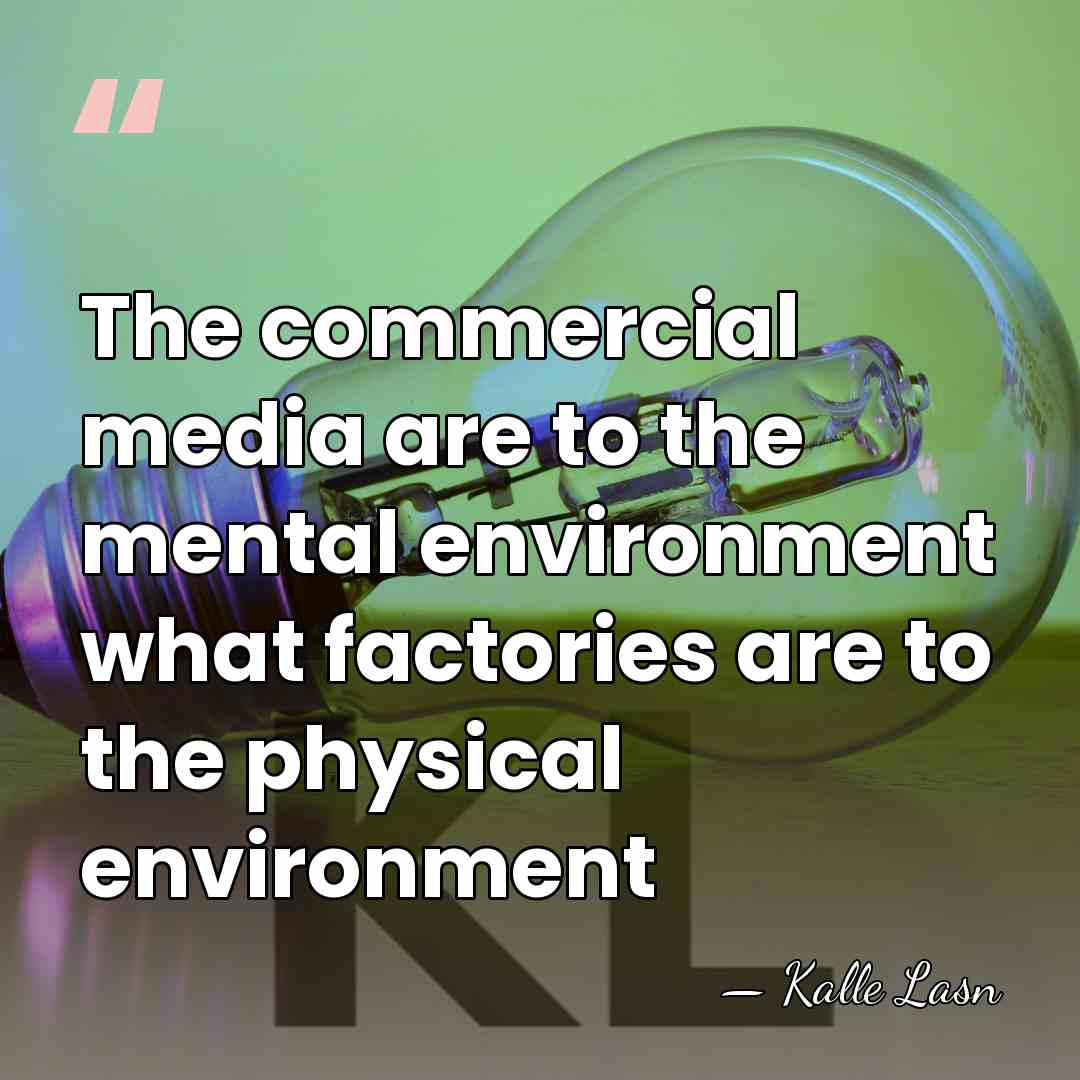 The commercial media are to the mental environment what factories are to&hellip; - Kalle Lasn