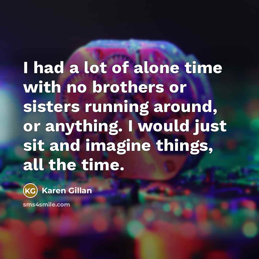 “I had a lot of alone time with no brothers…” quote by Karen Gillan