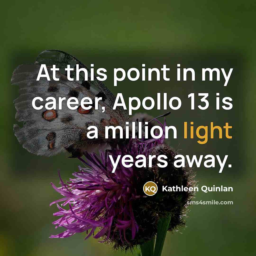 “At this point in my career, Apollo 13 is a…” quote by Kathleen Quinlan
