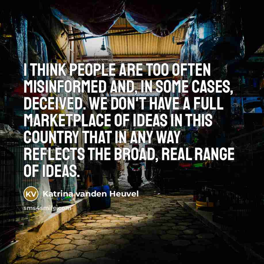 “I think people are too often misinformed and, in some…” quote by Katrina vanden Heuvel