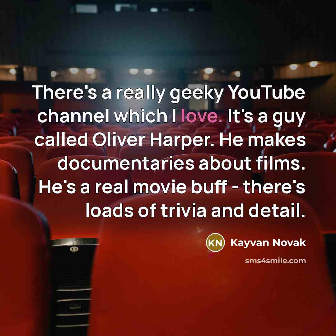 “There's a really geeky YouTube channel which I love. It's…” quote by Kayvan Novak