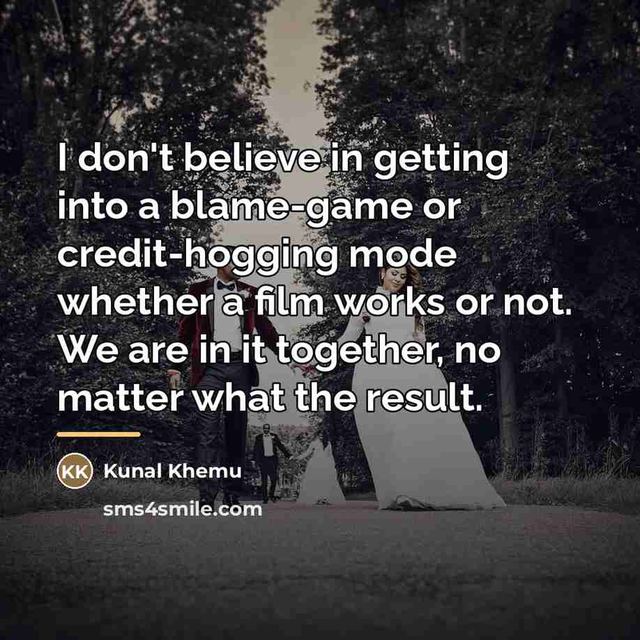 “I don't believe in getting into a blame-game or credit-hogging…” quote by Kunal Khemu