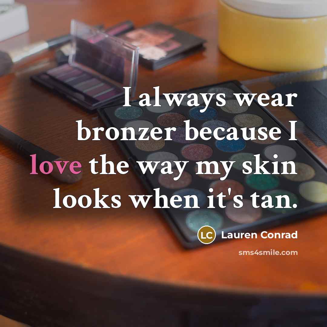 “I always wear bronzer because I love the way my…” quote by Lauren Conrad