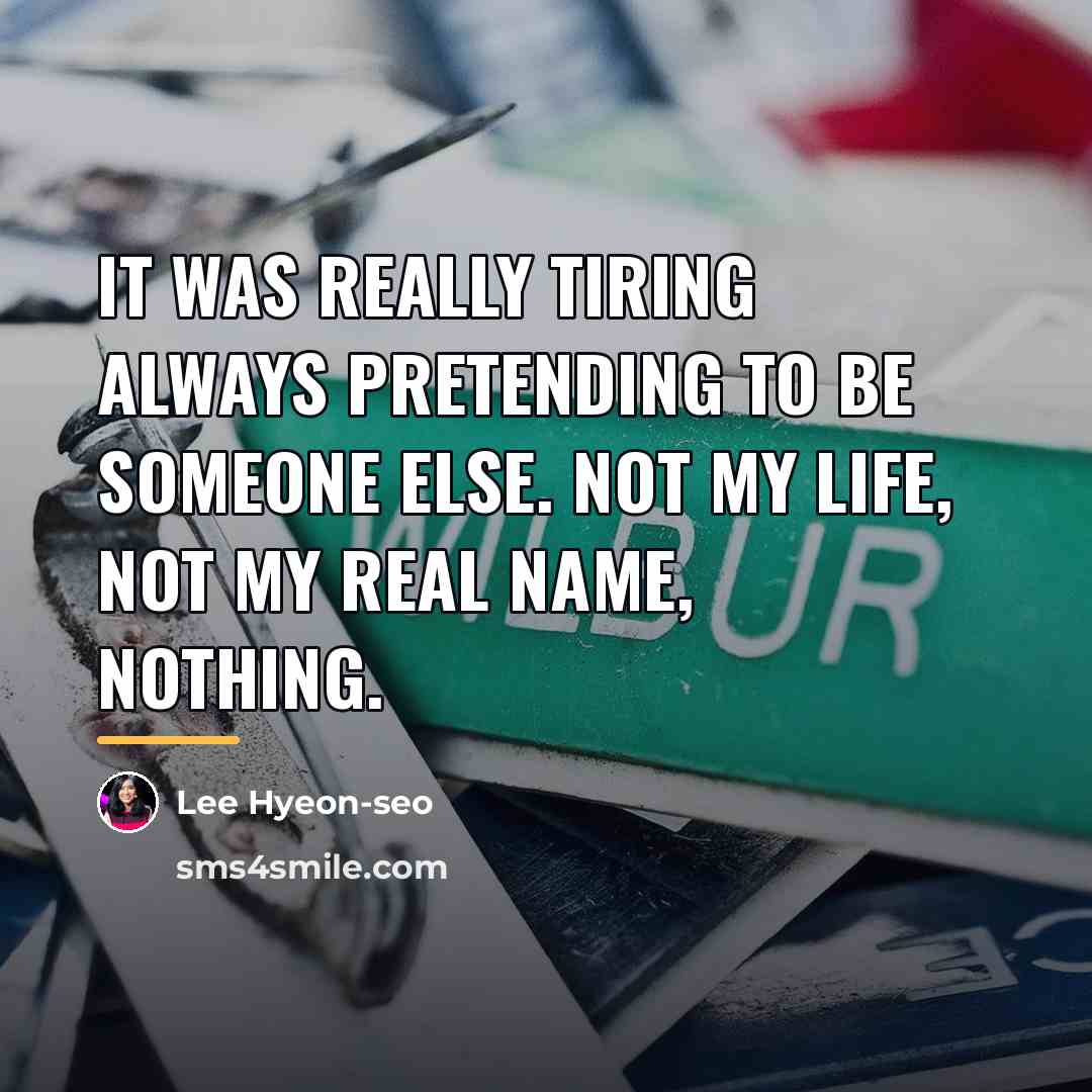 “It was really tiring always pretending to be someone else.…” quote by Lee Hyeon-seo