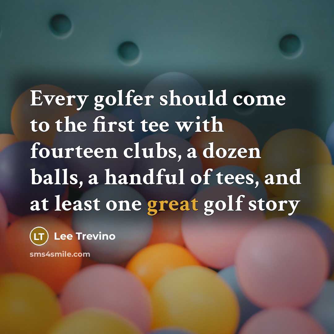 “Every golfer should come to the first tee with fourteen…” quote by Lee Trevino