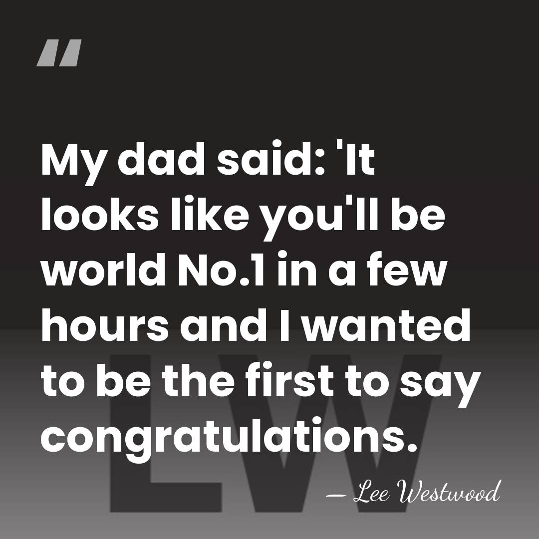 My dad said: 'It looks like you'll be world No.1 in a&hellip; - Lee Westwood