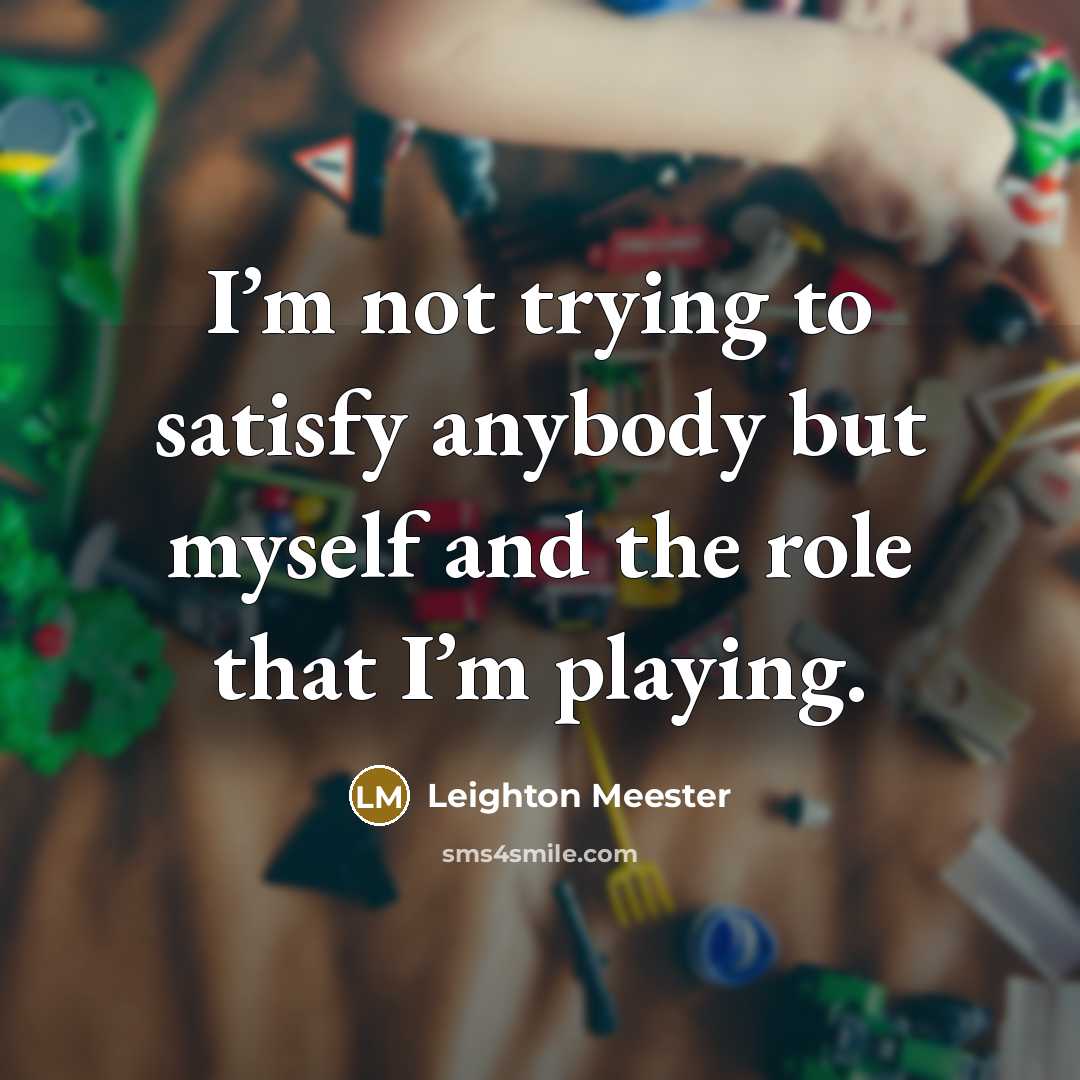 “I’m not trying to satisfy anybody but myself and the…” quote by Leighton Meester