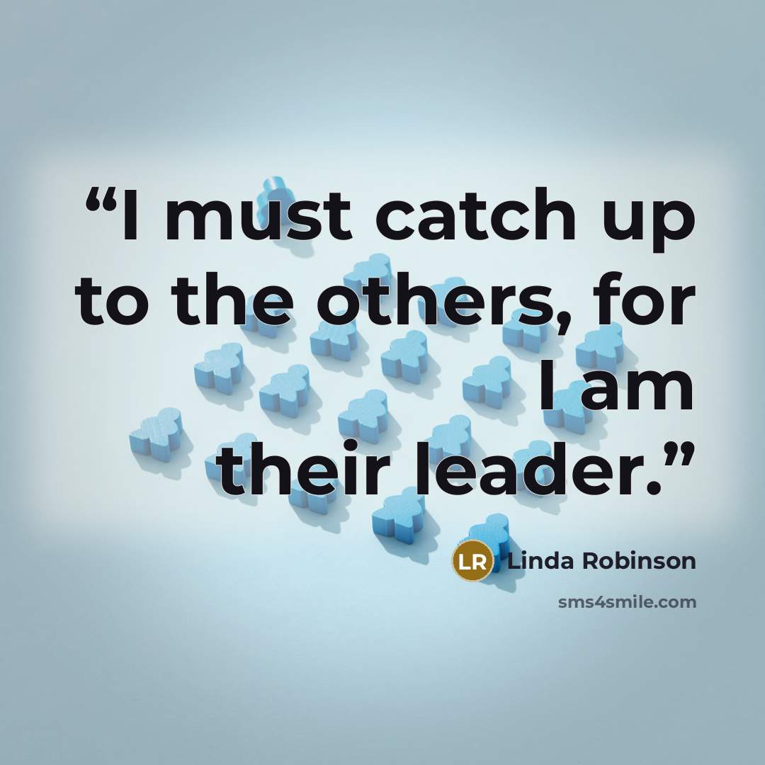 “I must catch up to the others, for I am their leader.” quote by Linda Robinson