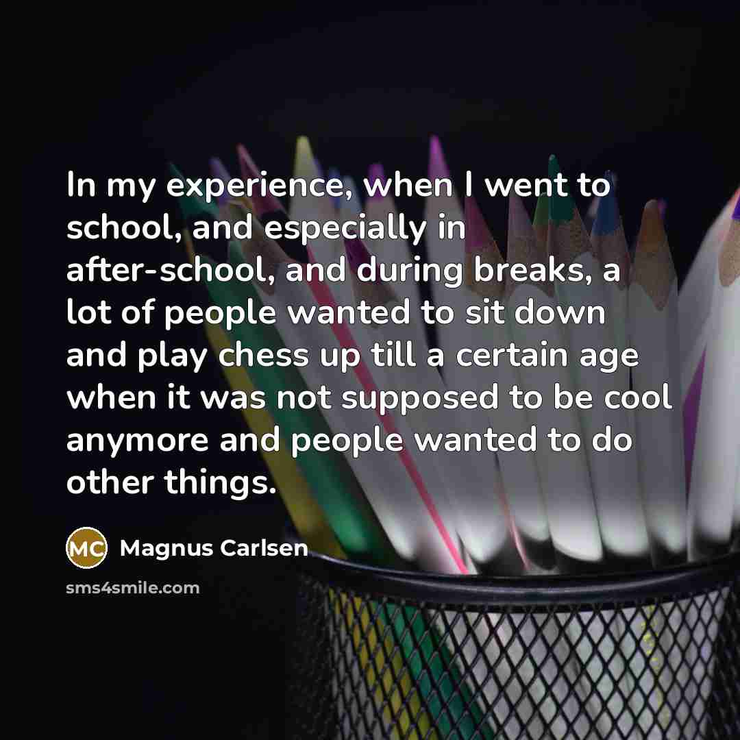 “In my experience, when I went to school, and especially…” quote by Magnus Carlsen