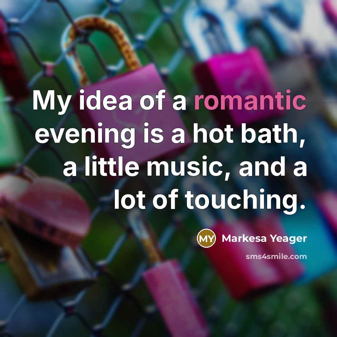 “My idea of a romantic evening is a hot bath,…” quote by Markesa Yeager
