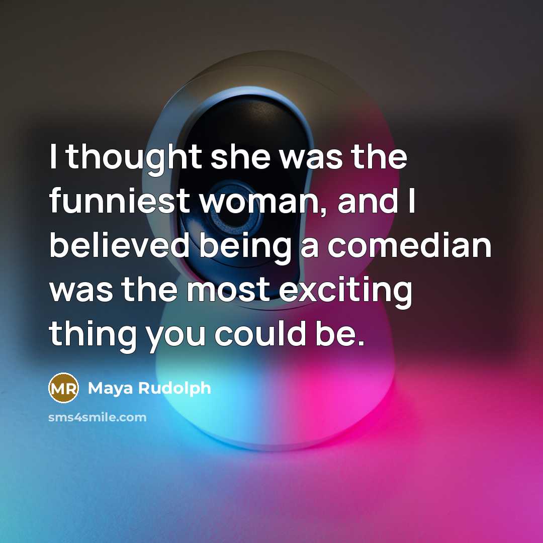“I thought she was the funniest woman, and I believed…” quote by Maya Rudolph