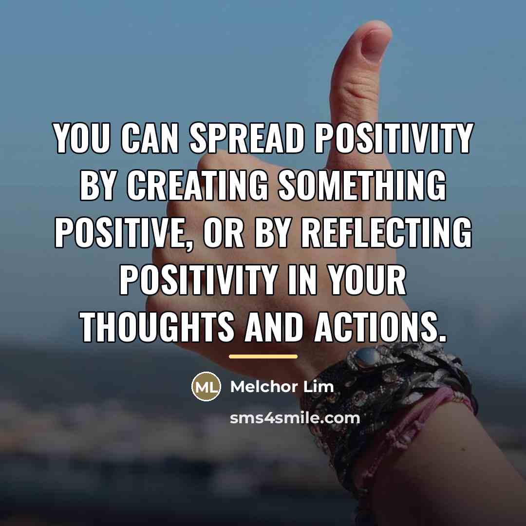 “You can spread positivity by creating something positive, or by…” quote by Melchor Lim