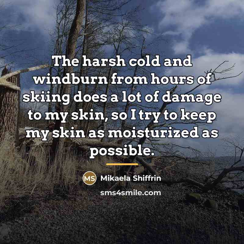 “The harsh cold and windburn from hours of skiing does…” quote by Mikaela Shiffrin