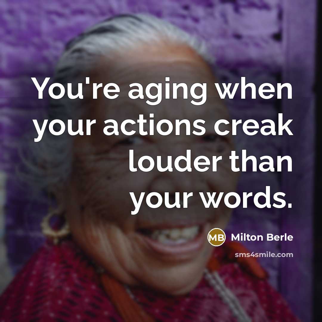 “You're aging when your actions creak louder than your words.…” quote by Milton Berle