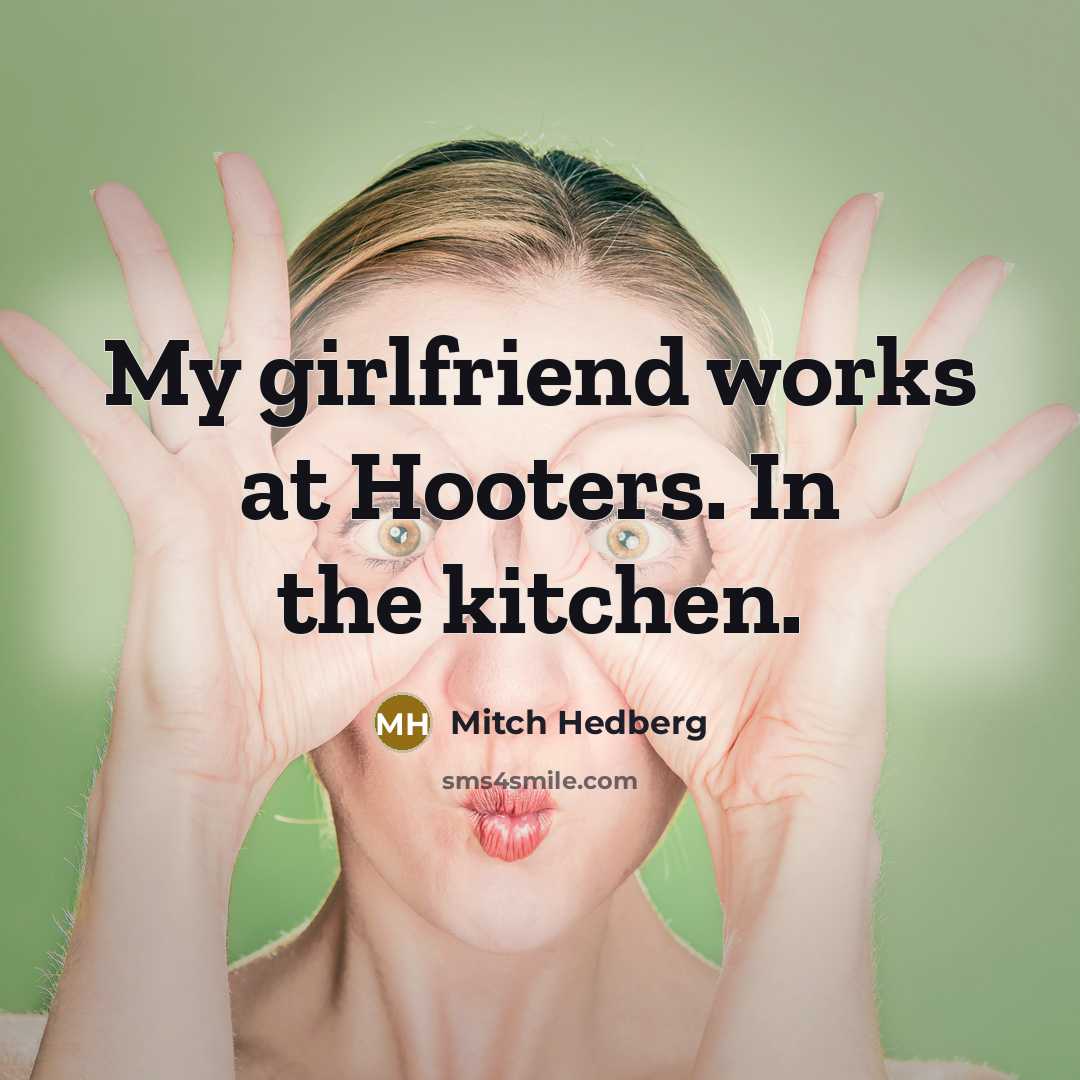 “My girlfriend works at Hooters. In the kitchen.…” quote by Mitch Hedberg
