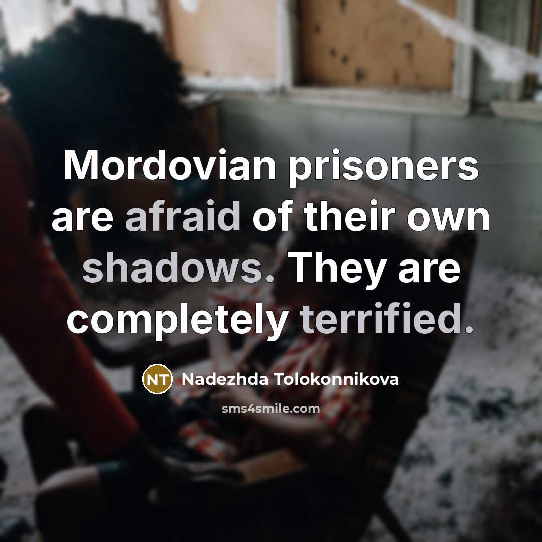 “Mordovian prisoners are afraid of their own shadows. They are…” quote by Nadezhda Tolokonnikova