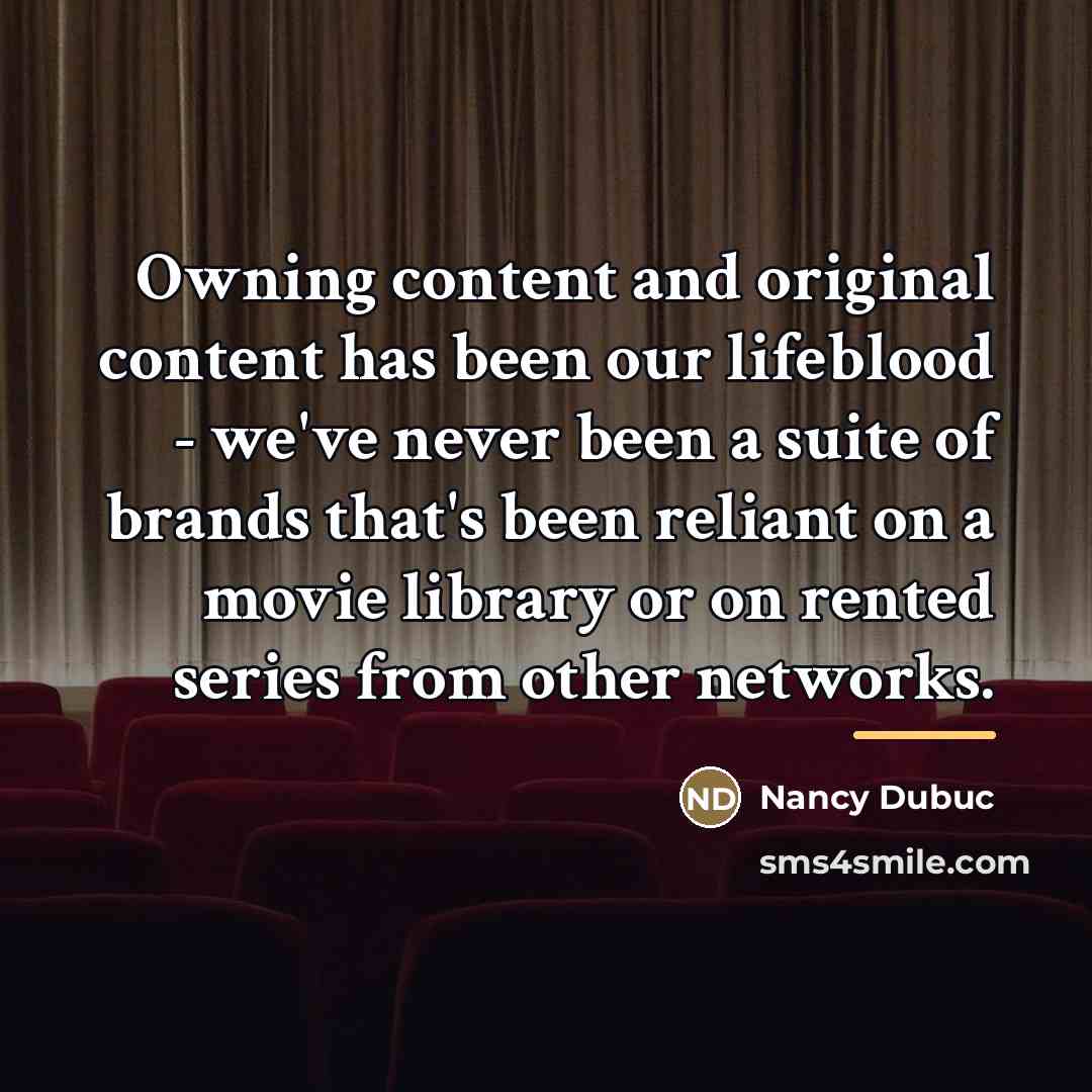 “Owning content and original content has been our lifeblood -…” quote by Nancy Dubuc