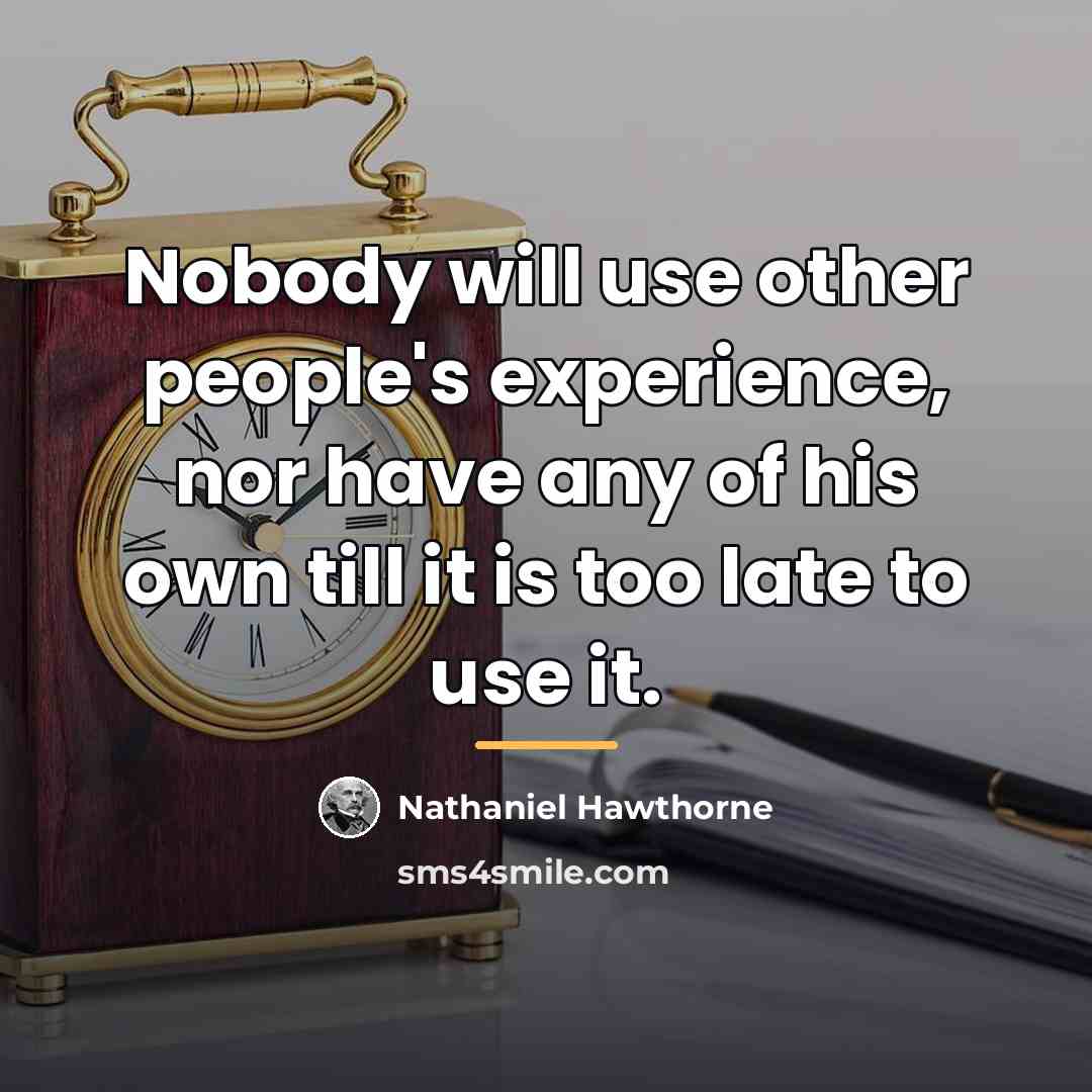 “Nobody will use other people's experience, nor have any of…” quote by Nathaniel Hawthorne