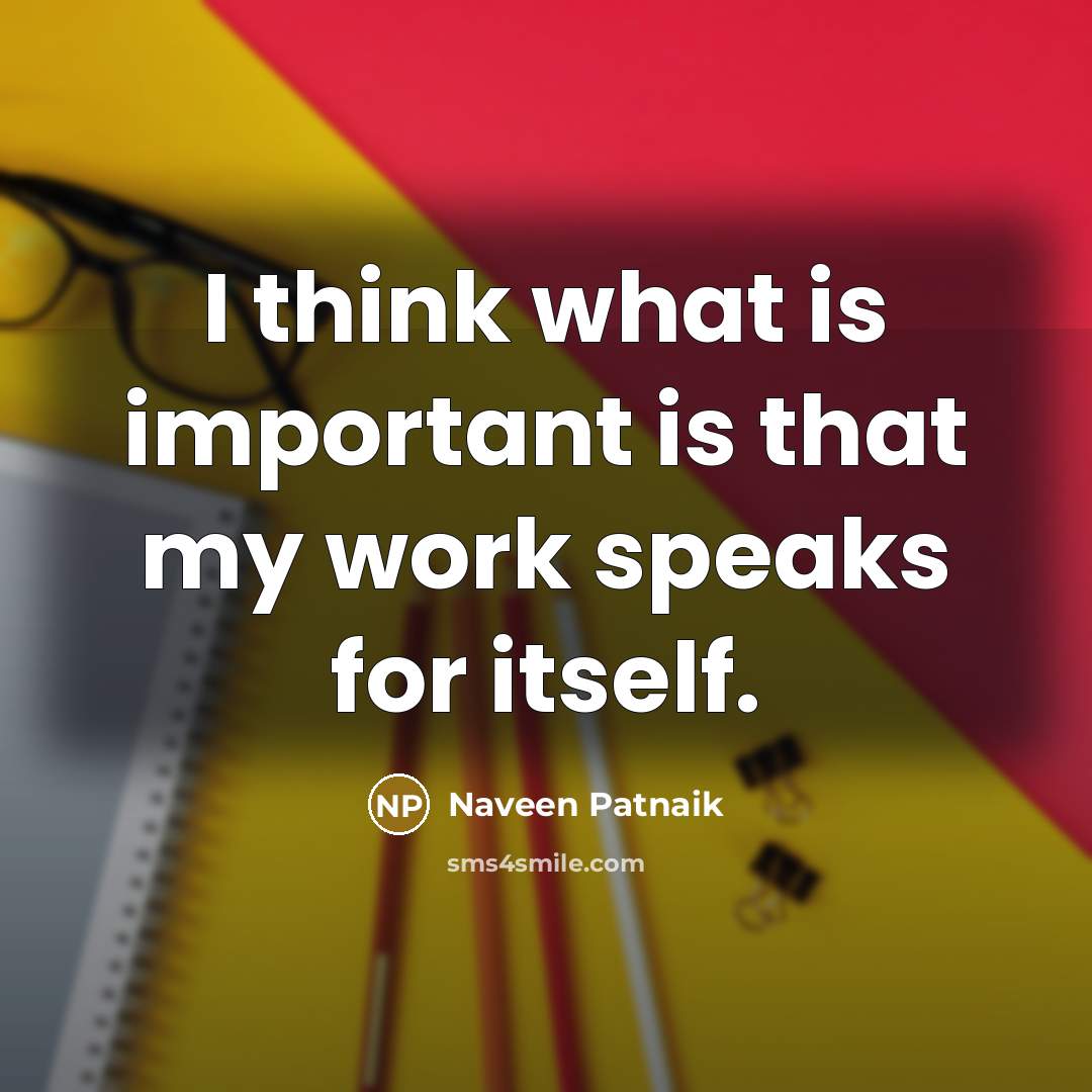 “I think what is important is that my work speaks…” quote by Naveen Patnaik
