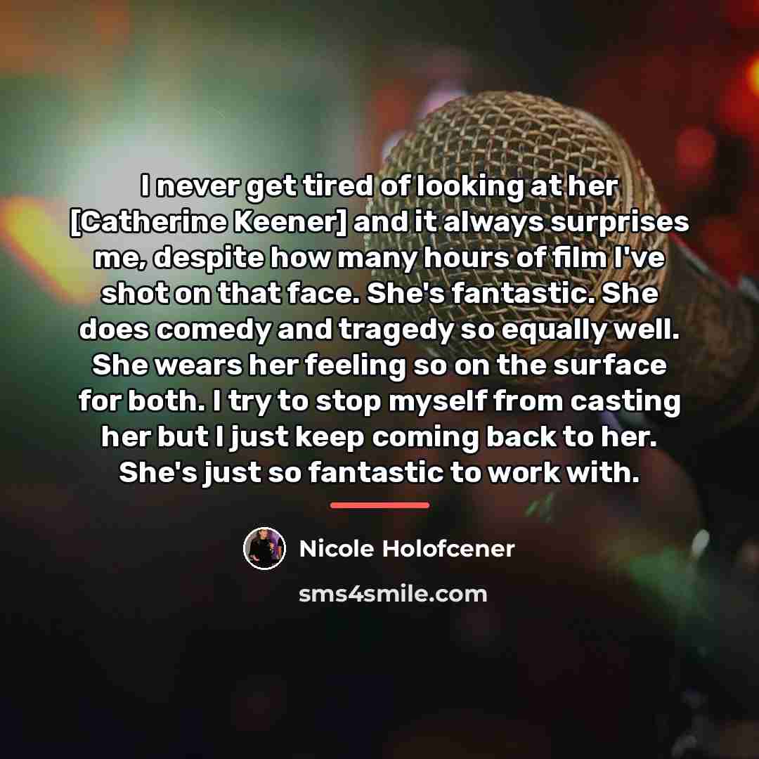 “I never get tired of looking at her [Catherine Keener]…” quote by Nicole Holofcener