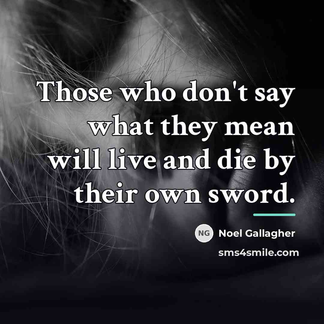 “Those who don't say what they mean will live and…” quote by Noel Gallagher
