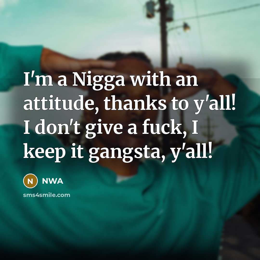 “I'm a Nigga with an attitude, thanks to y'all! I…” quote by NWA
