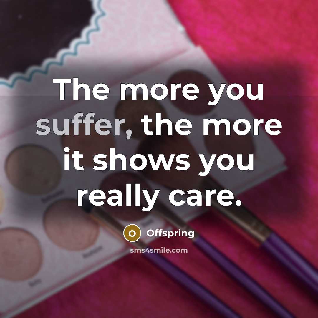 “The more you suffer, the more it shows you really…” quote by Offspring